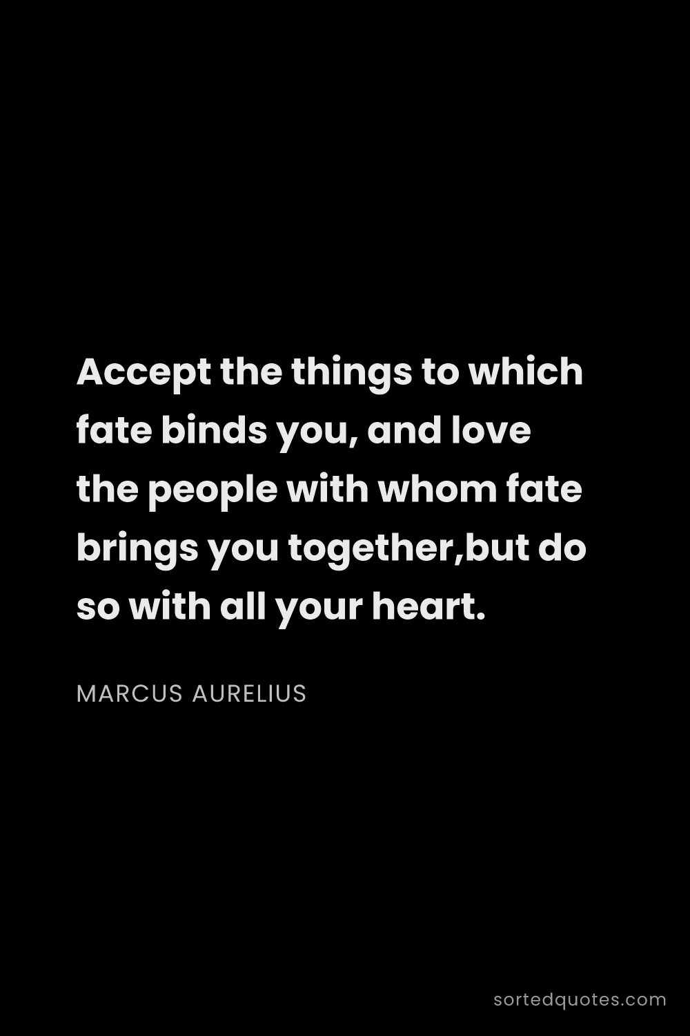 Quote by Marcus Aurelius: "Accept the things to which fate binds you, and lov..."