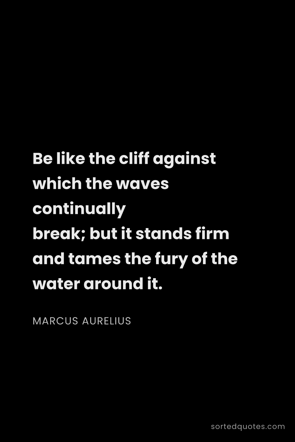Quote by Marcus Aurelius: "Be like the cliff against which the waves continua..."