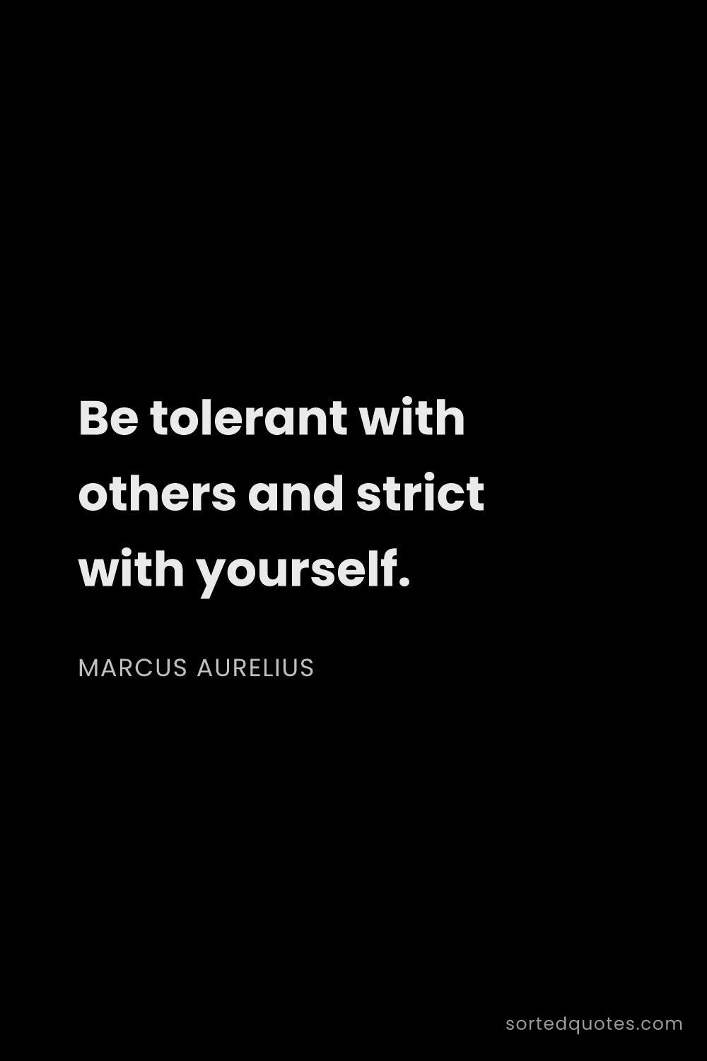 Quote by Marcus Aurelius: "Be tolerant with others and strict with yourself...."