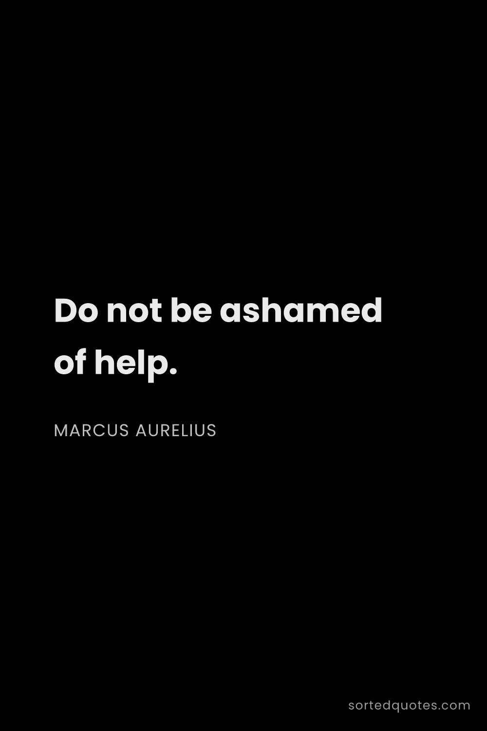 Quote by Marcus Aurelius: "Do not be ashamed of help...."