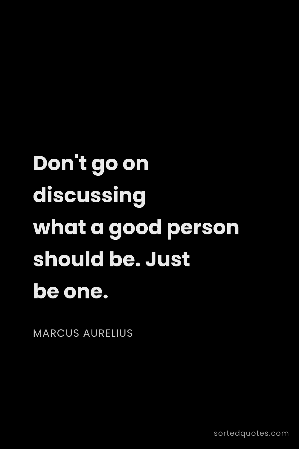 Quote by Marcus Aurelius: "Don't go on discussing what a good person should b..."