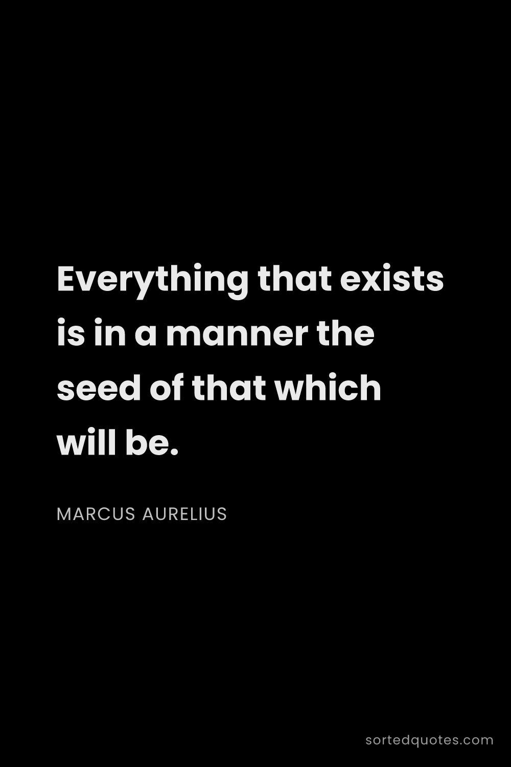 Quote by Marcus Aurelius: "Everything that exists is in a manner the seed of ..."