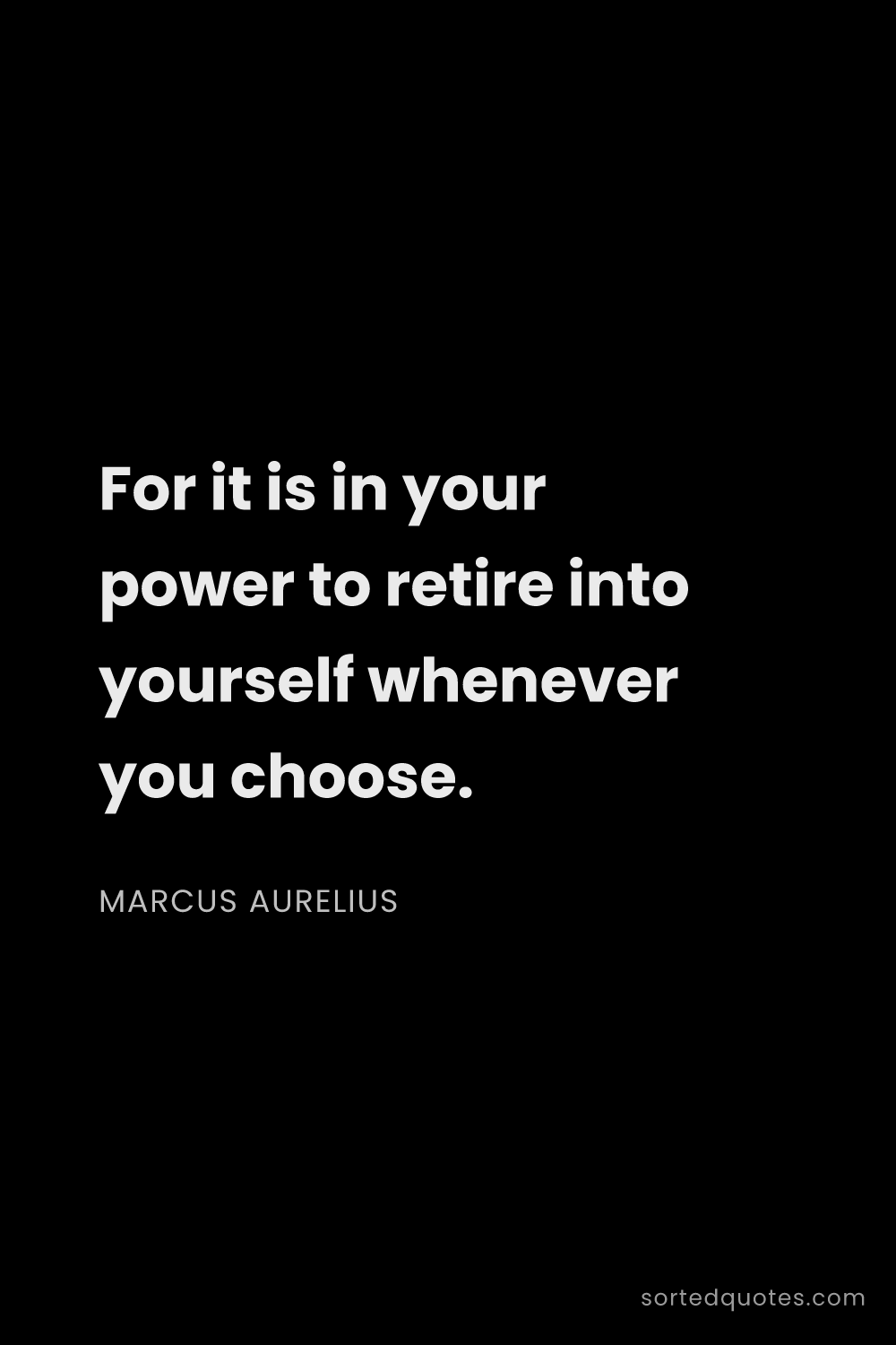 Quote by Marcus Aurelius: "For it is in your power to retire into yourself wh..."