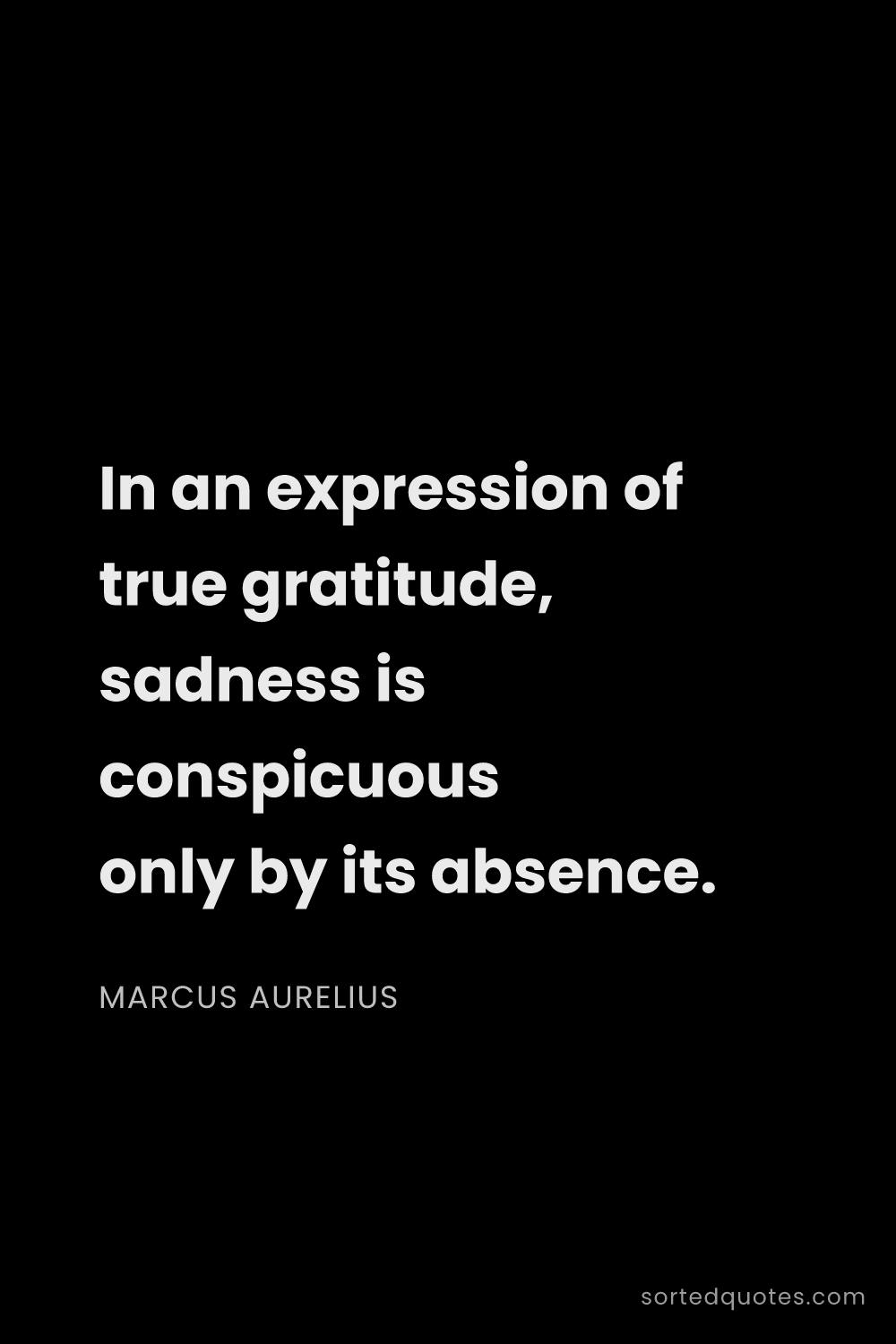 Quote by Marcus Aurelius: "In an expression of true gratitude, sadness is con..."