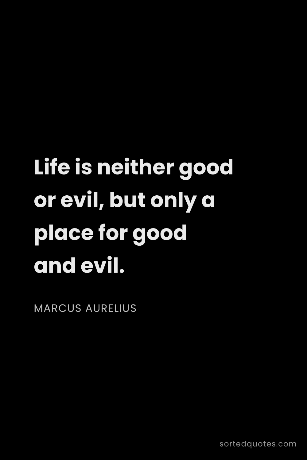 Quote by Marcus Aurelius: "Life is neither good or evil, but only a place for..."