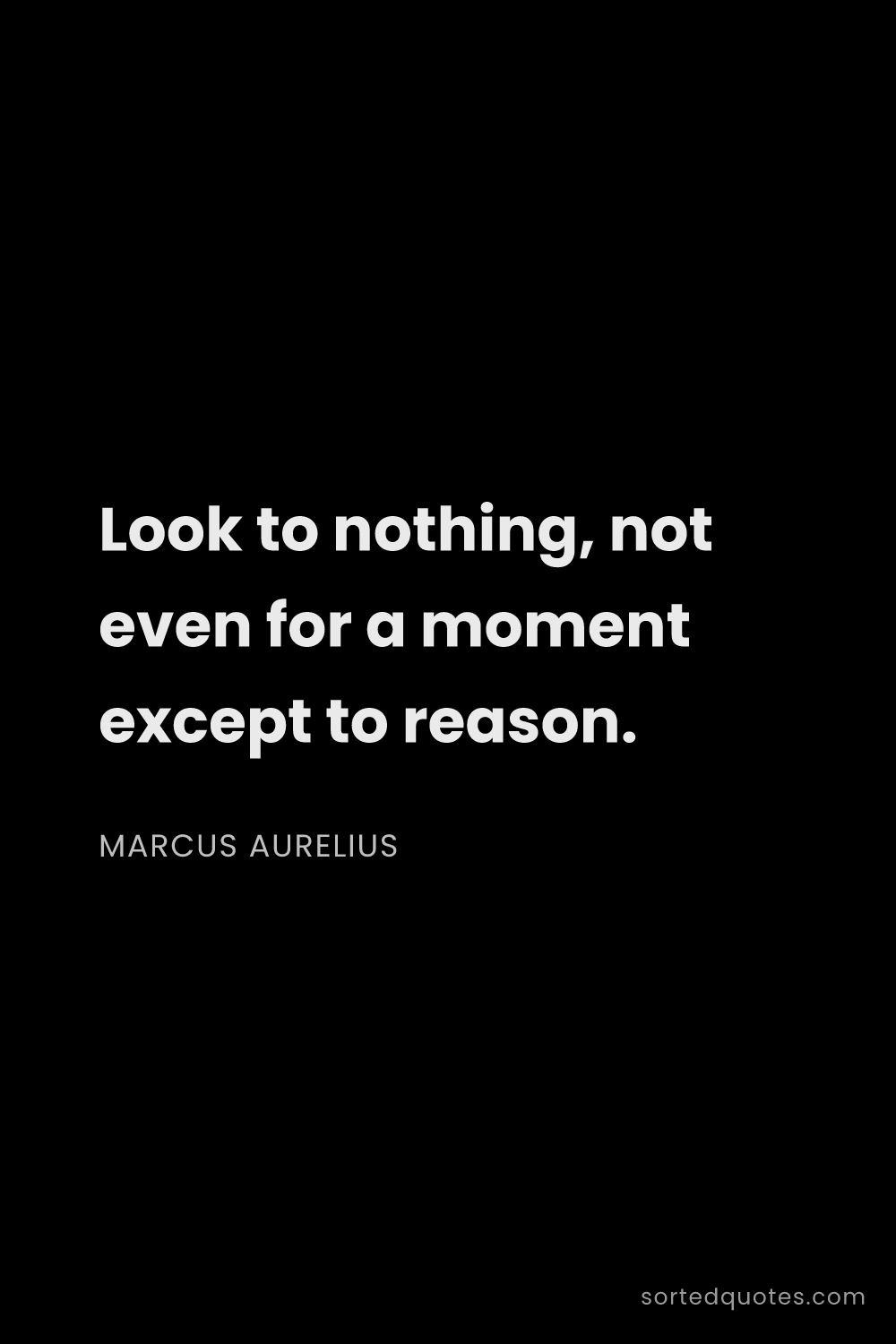 Quote by Marcus Aurelius: "Look to nothing, not even for a moment except to r..."