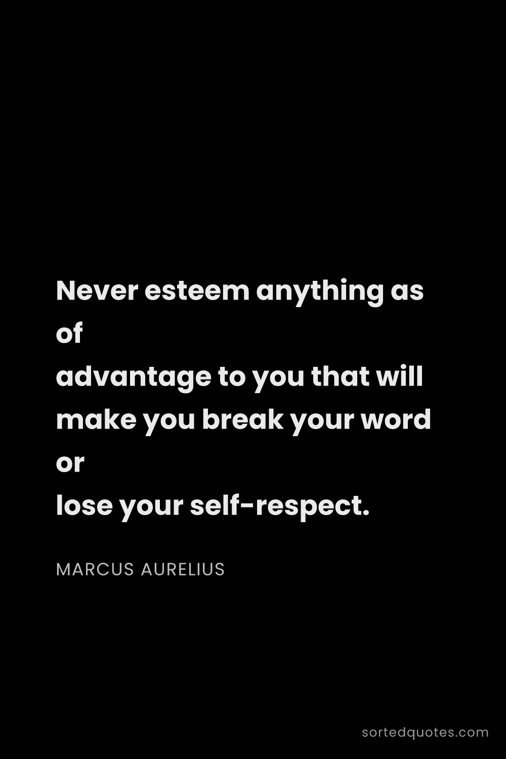 Quote by Marcus Aurelius: "Never esteem anything as of advantage to you that ..."