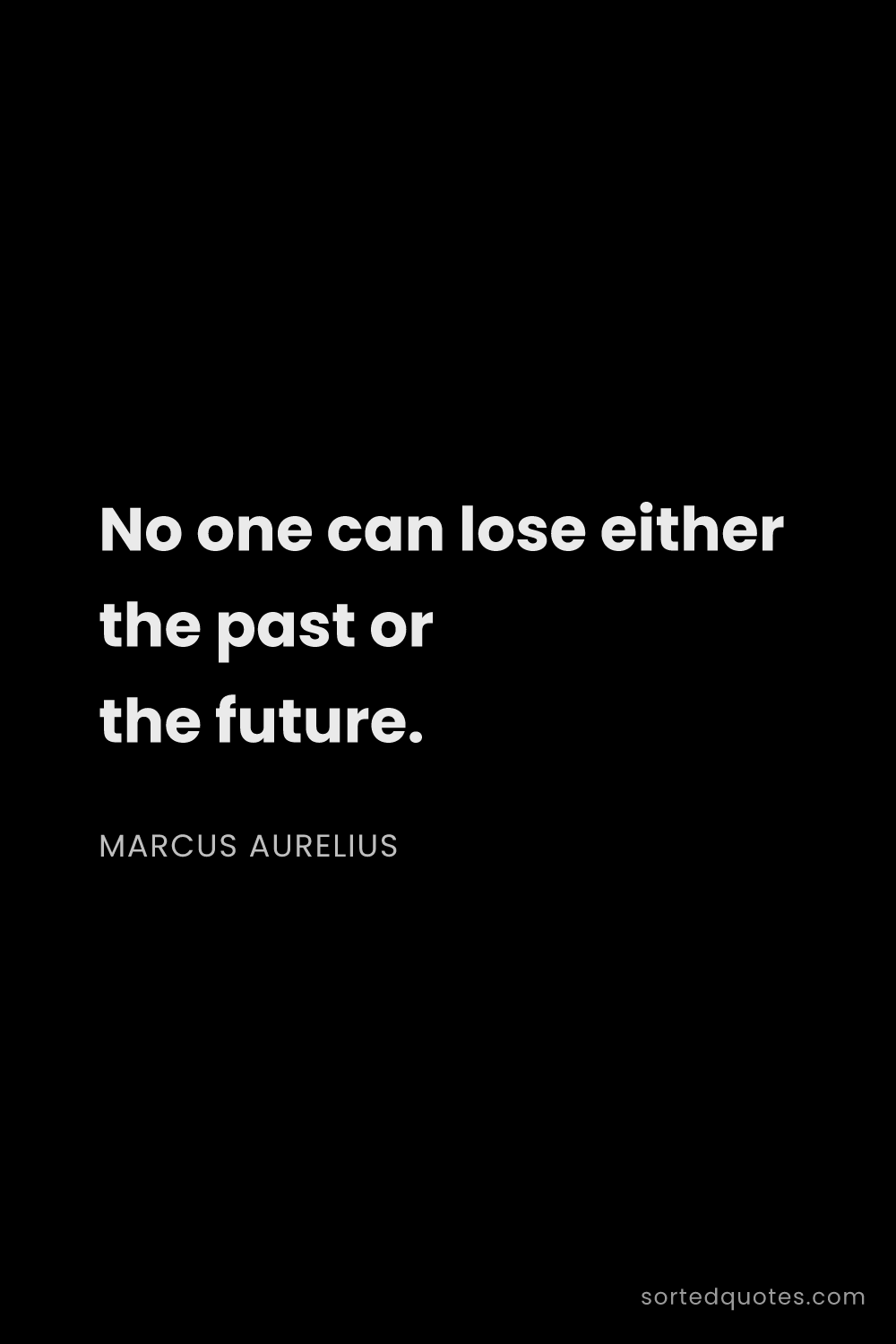 Quote by Marcus Aurelius: "No one can lose either the past or the future...."