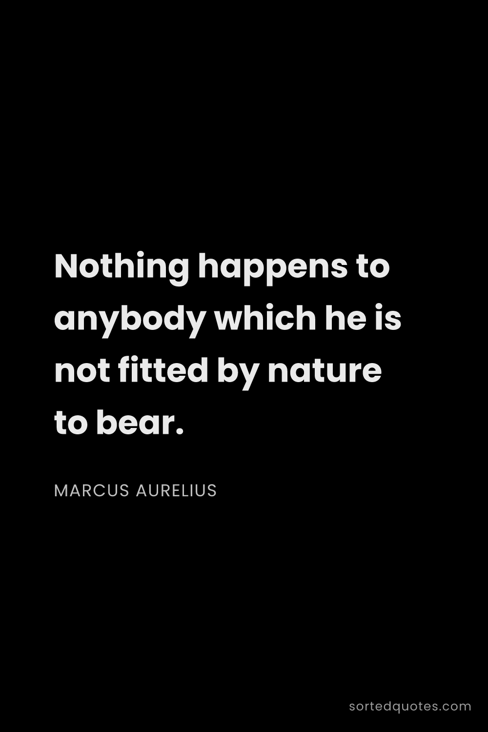 Quote by Marcus Aurelius: "Nothing happens to anybody which he is not fitted ..."