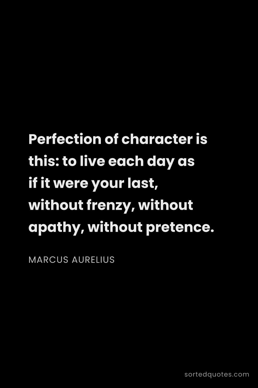 Quote by Marcus Aurelius: "Perfection of character is this: to live each day ..."