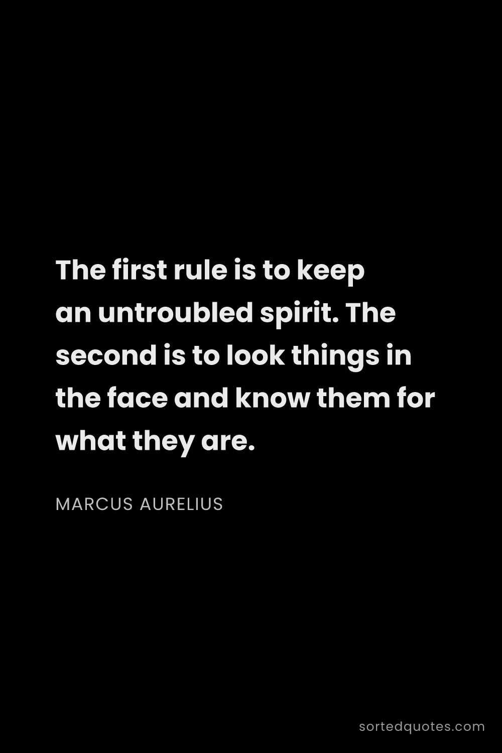 Quote by Marcus Aurelius: "The first rule is to keep an untroubled spirit. Th..."