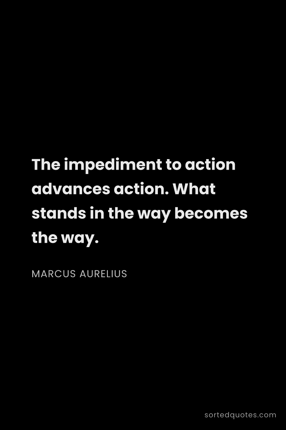 Quote by Marcus Aurelius: "The impediment to action advances action. What sta..."
