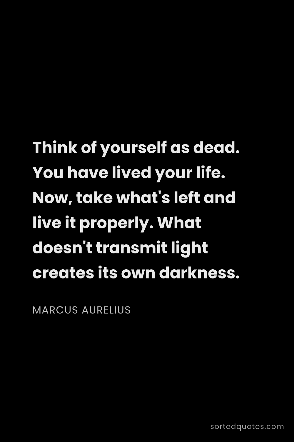 Quote by Marcus Aurelius: "Think of yourself as dead. You have lived your lif..."