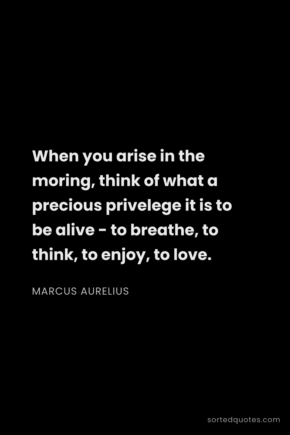 Quote by Marcus Aurelius: "When you arise in the moring, think of what a prec..."