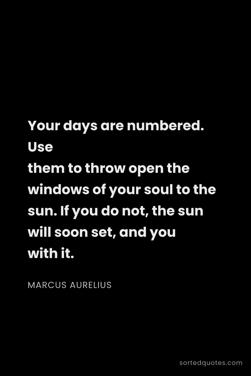 Quote by Marcus Aurelius: "Your days are numbered. Use them to throw open the..."