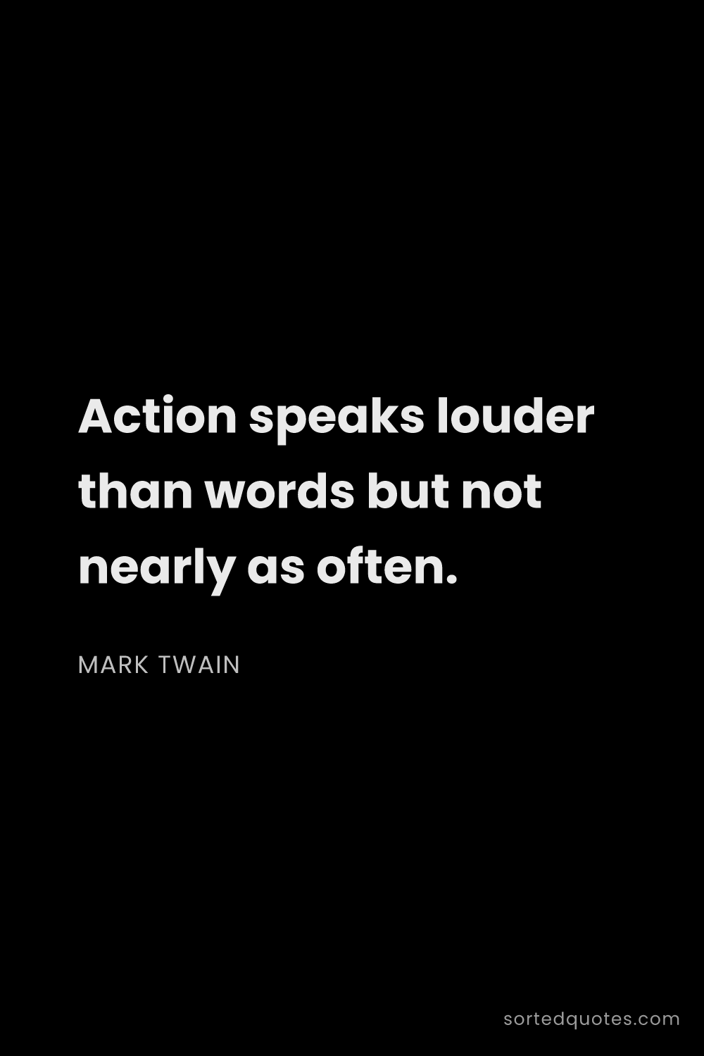 Quote by Mark Twain: "Action speaks louder than words but not nearly as ..."