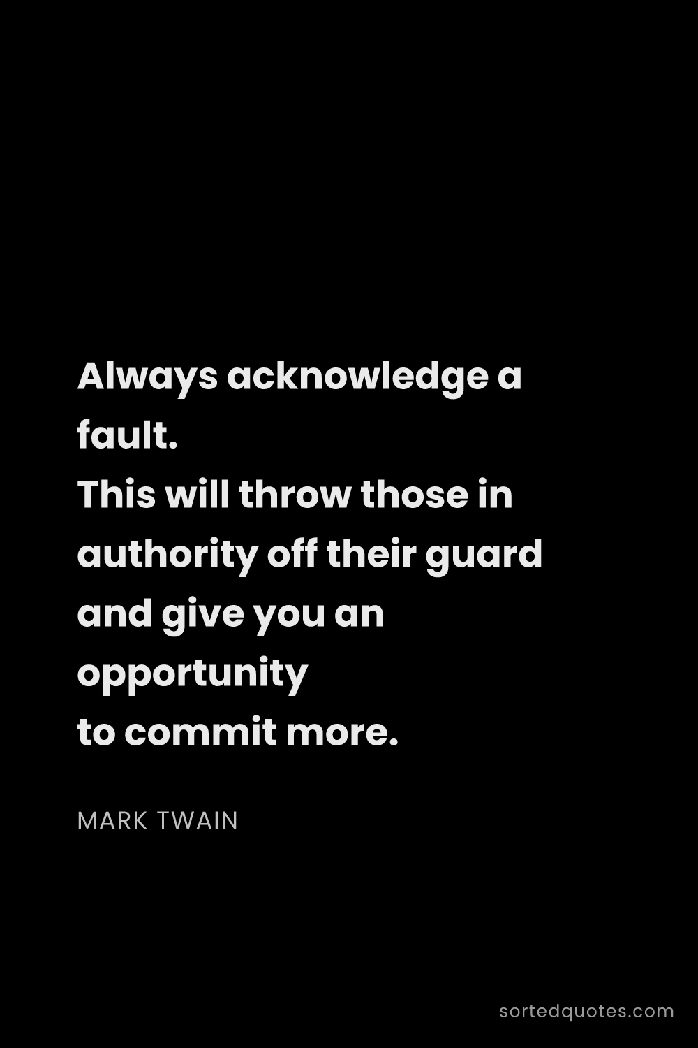 Quote by Mark Twain: "Always acknowledge a fault. This will throw those ..."