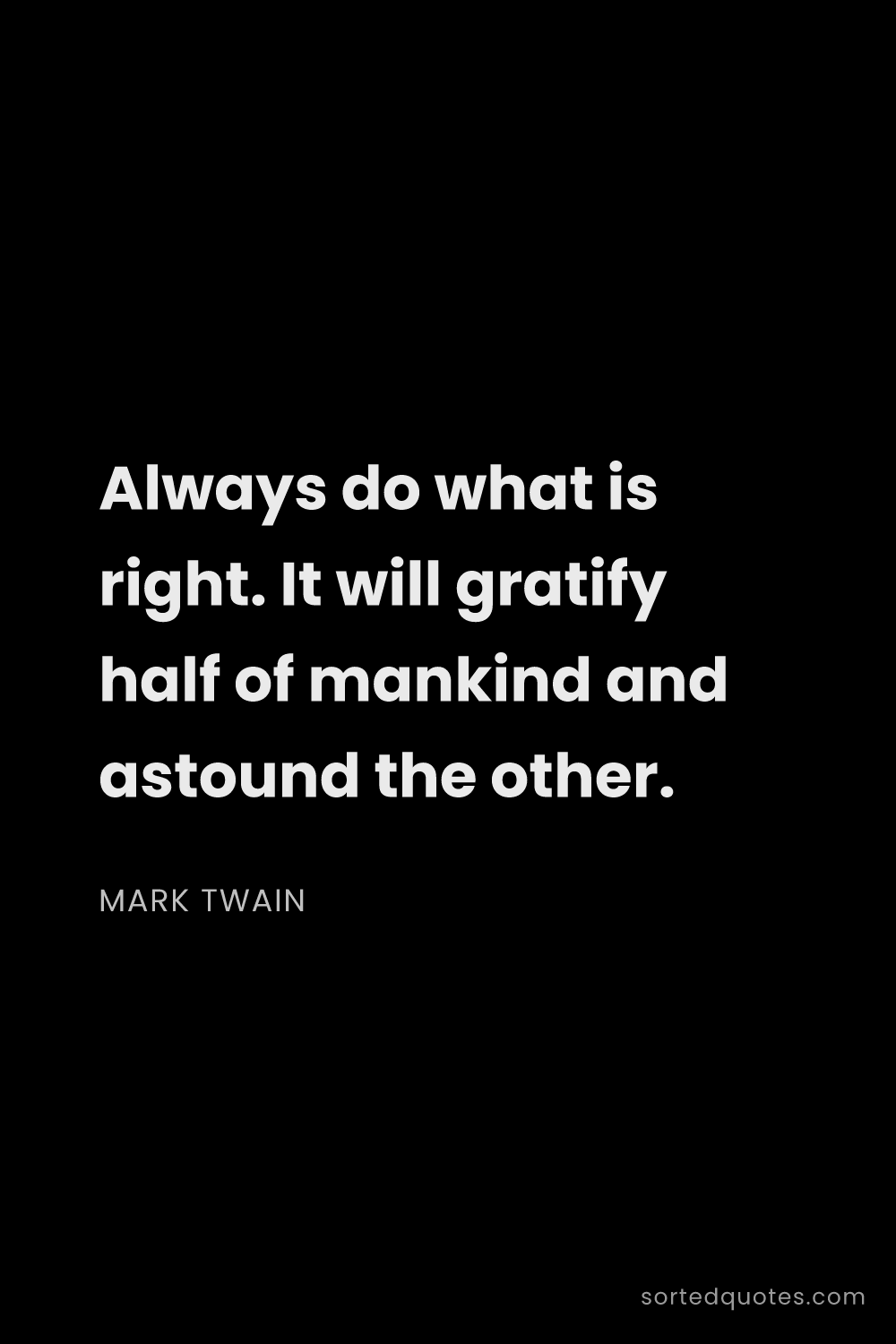 Quote by Mark Twain: "Always do what is right. It will gratify half of m..."