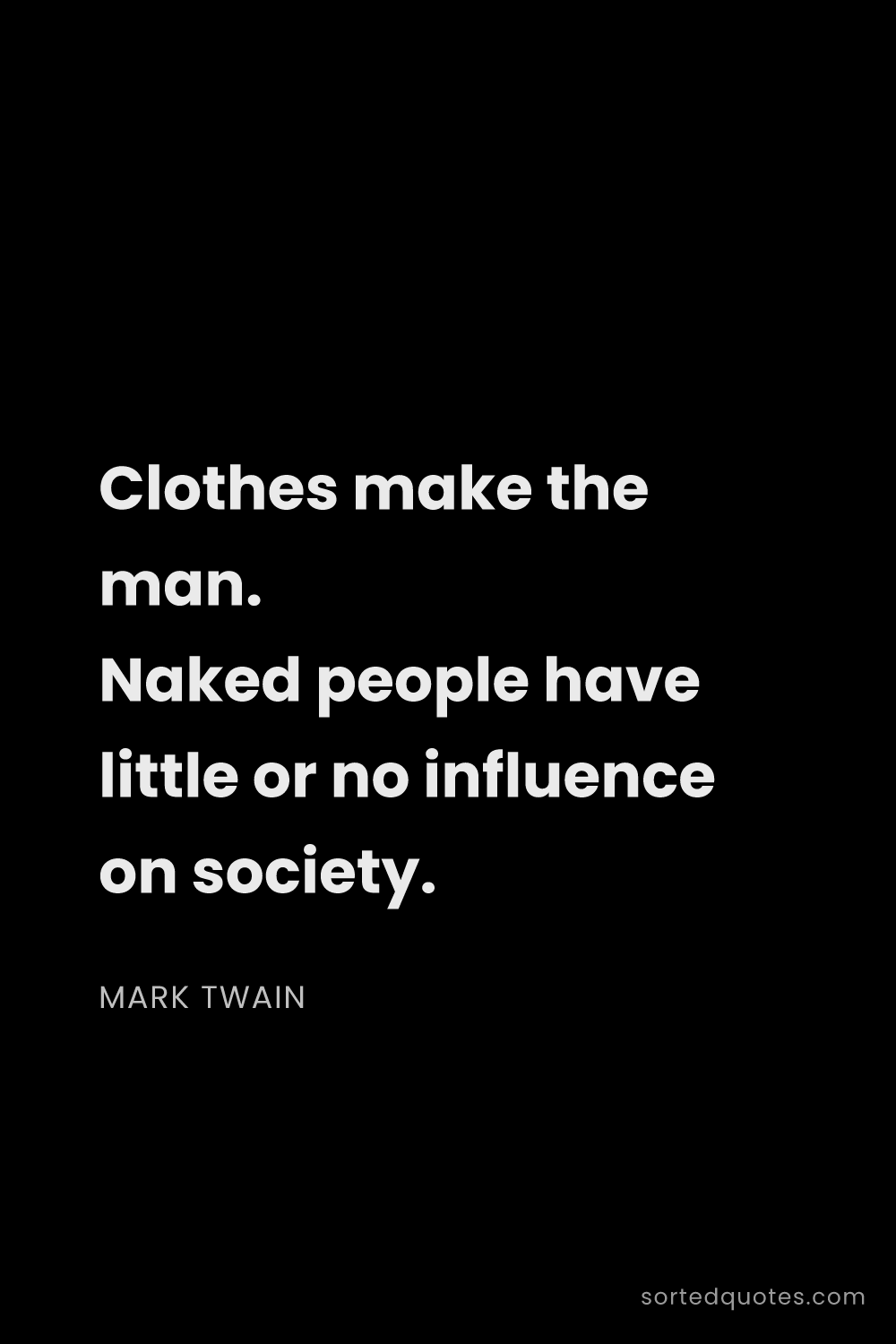 Quote by Mark Twain: "Clothes make the man. Naked people have little or ..."