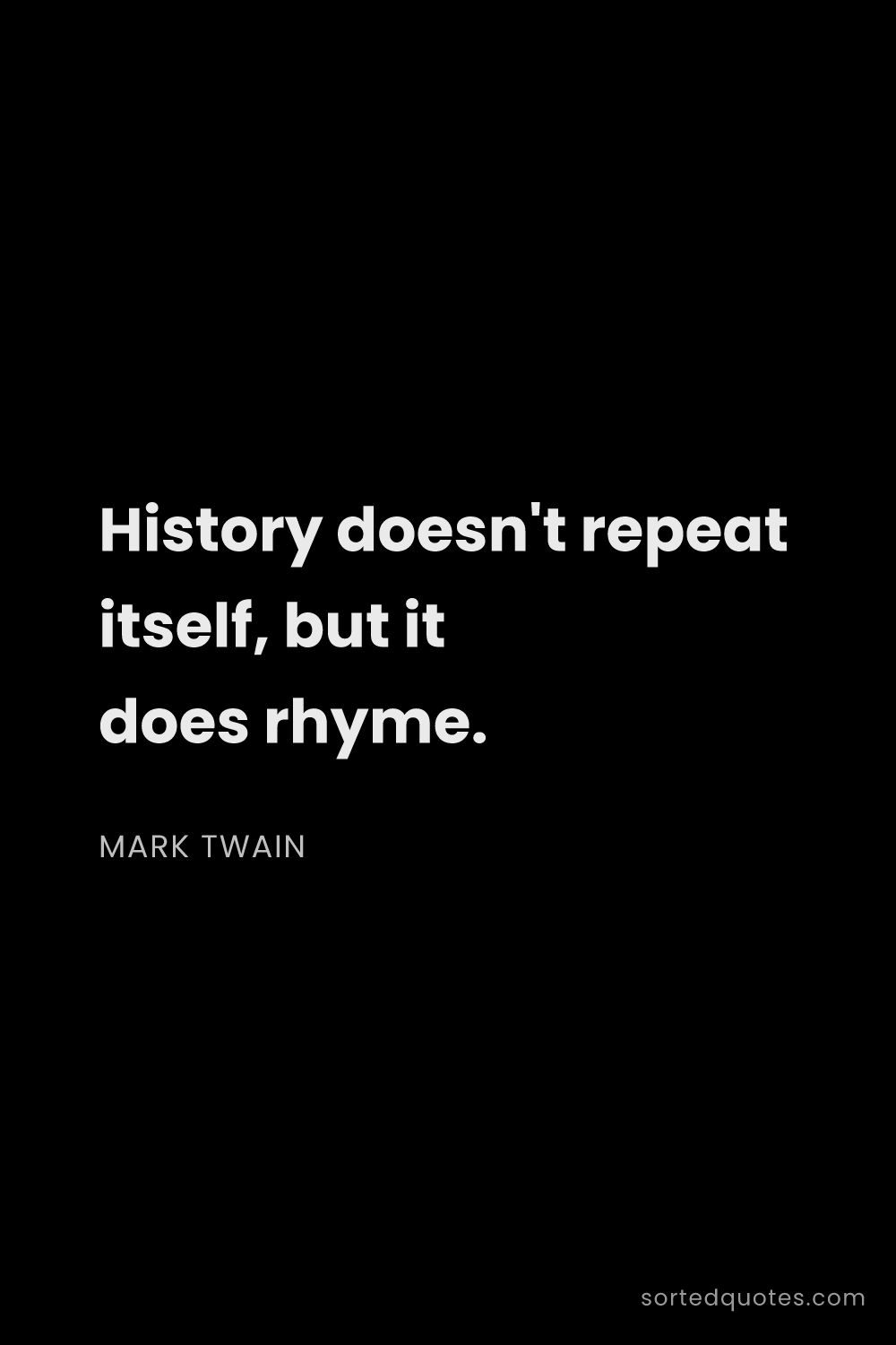 Quote by Mark Twain: "History doesn't repeat itself, but it does rhyme...."