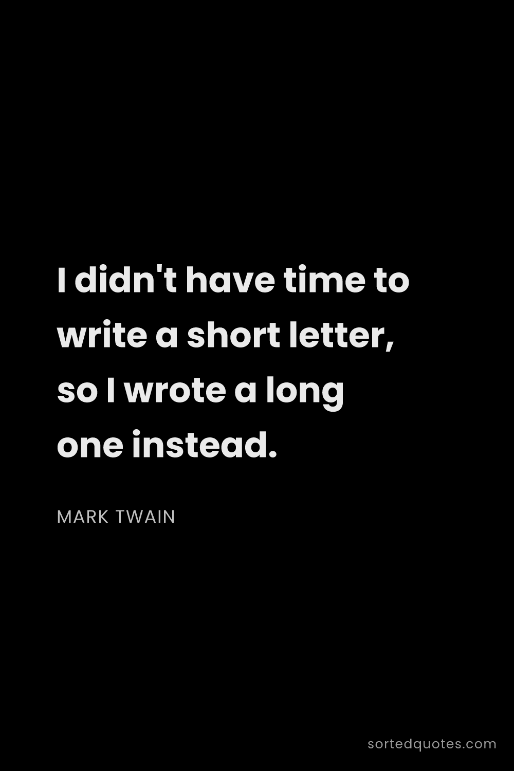 Quote by Mark Twain: "I didn't have time to write a short letter, so I w..."