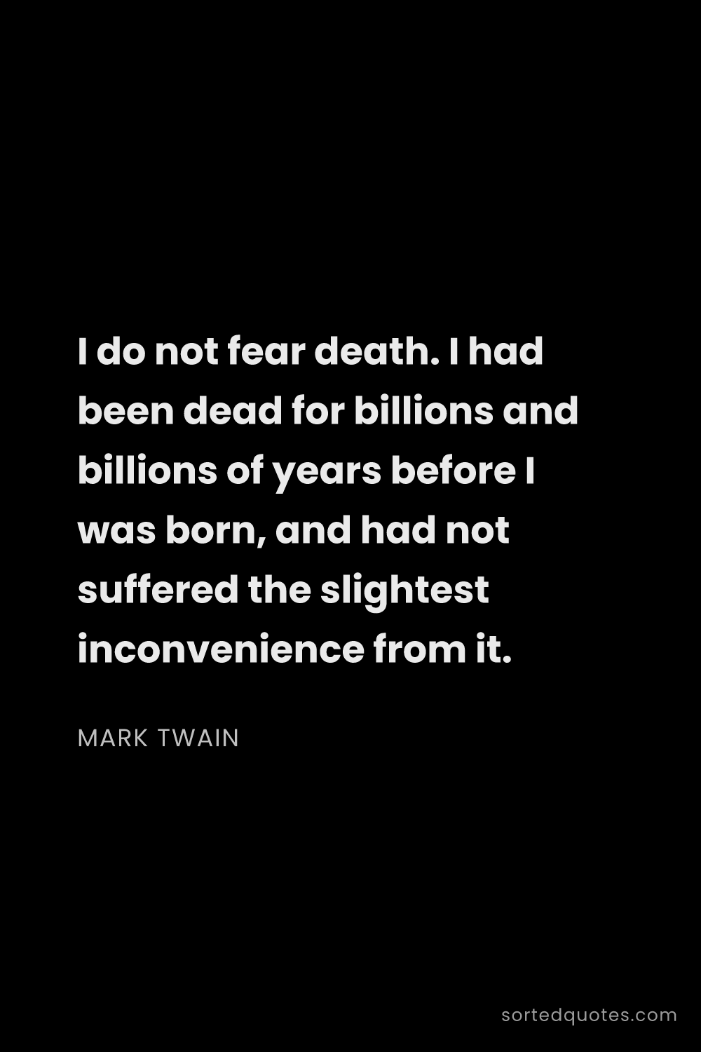 Quote by Mark Twain: "I do not fear death. I had been dead for billions ..."