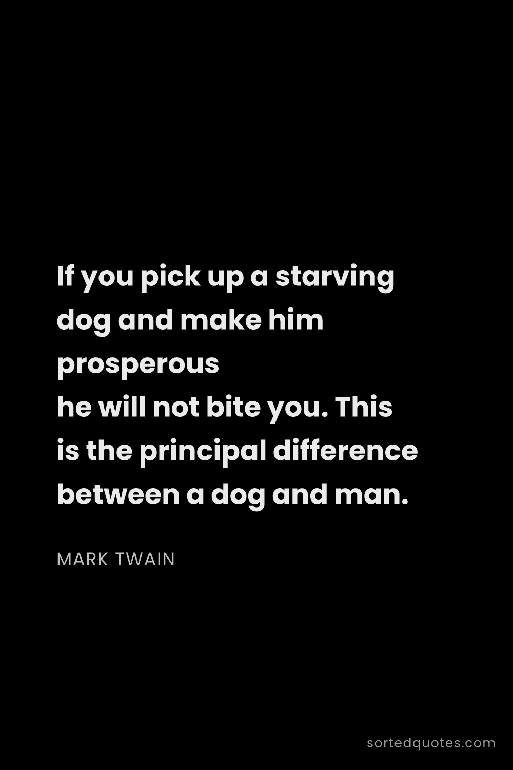 Quote by Mark Twain: "If you pick up a starving dog and make him prosper..."