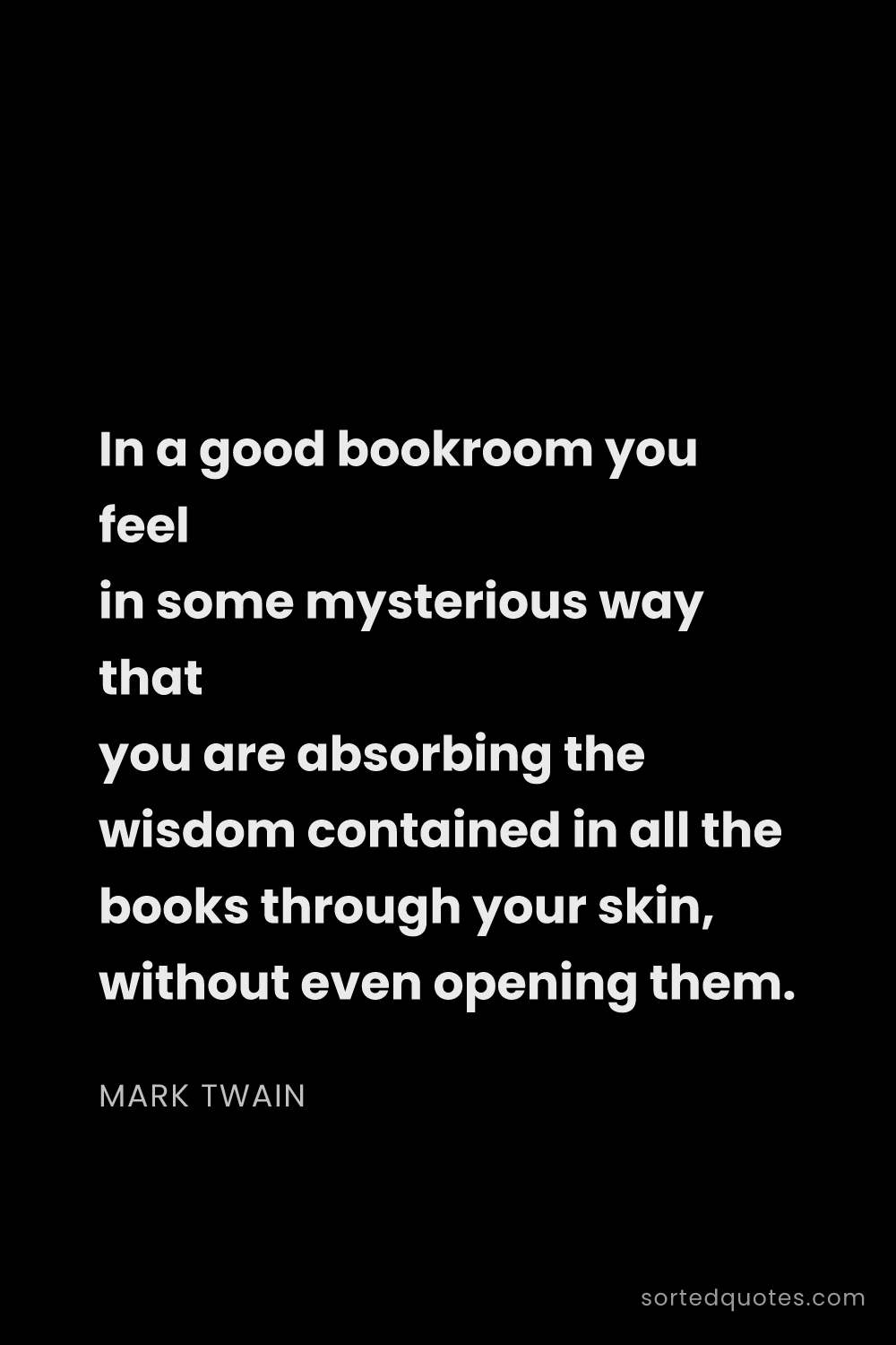 Quote by Mark Twain: "In a good bookroom you feel in some mysterious way..."
