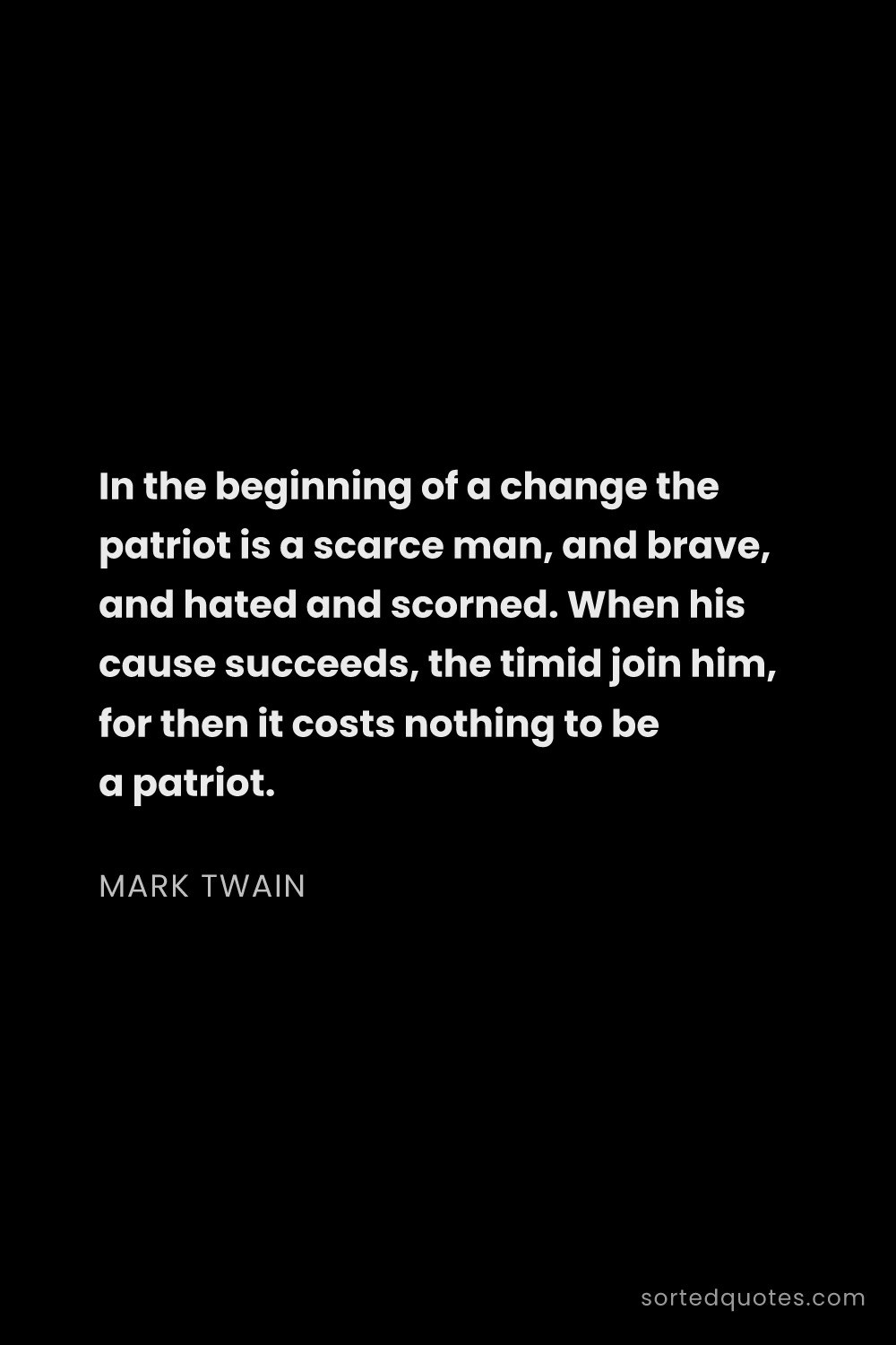 Quote by Mark Twain: "In the beginning of a change the patriot is a scar..."