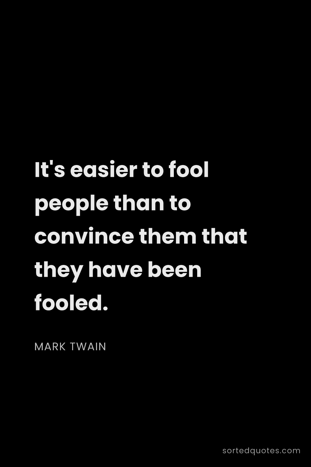 Quote by Mark Twain: "It's easier to fool people than to convince them t..."