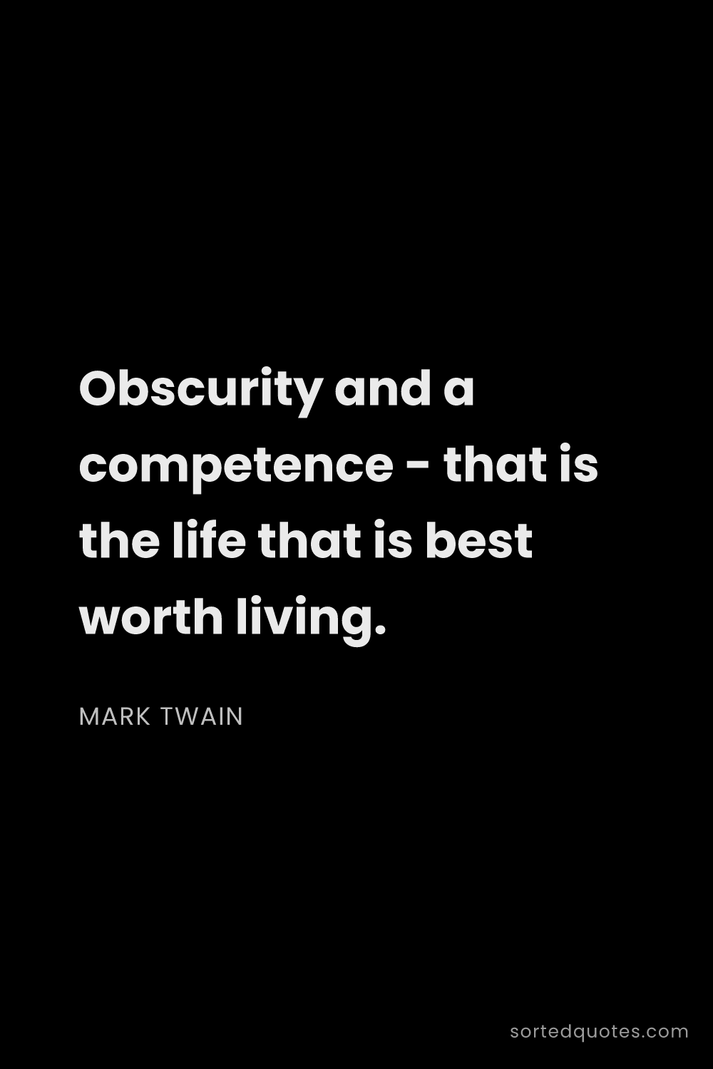 Quote by Mark Twain: "Obscurity and a competence - that is the life that..."