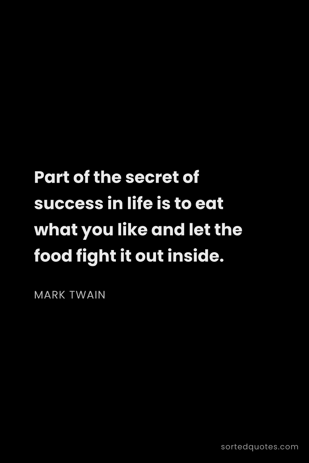 Quote by Mark Twain: "Part of the secret of success in life is to eat wh..."