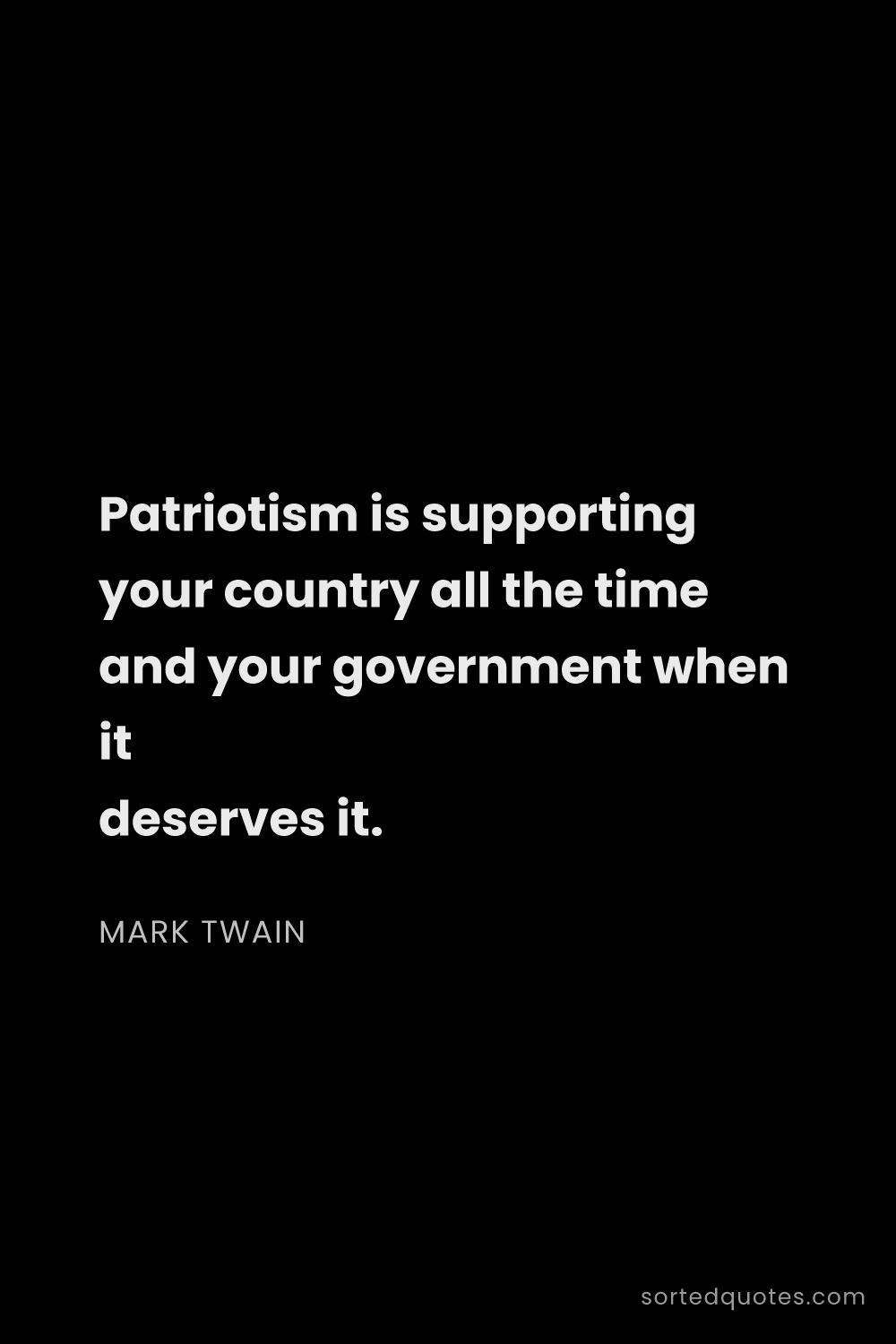 Quote by Mark Twain: "Patriotism is supporting your country all the time..."
