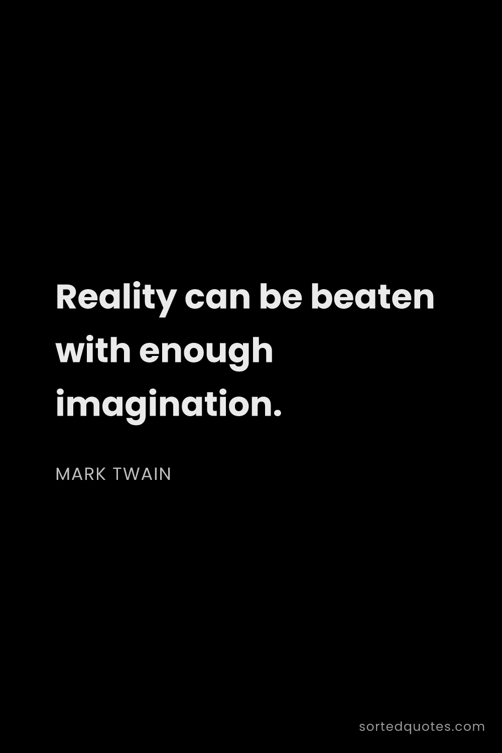 Quote by Mark Twain: "Reality can be beaten with enough imagination...."
