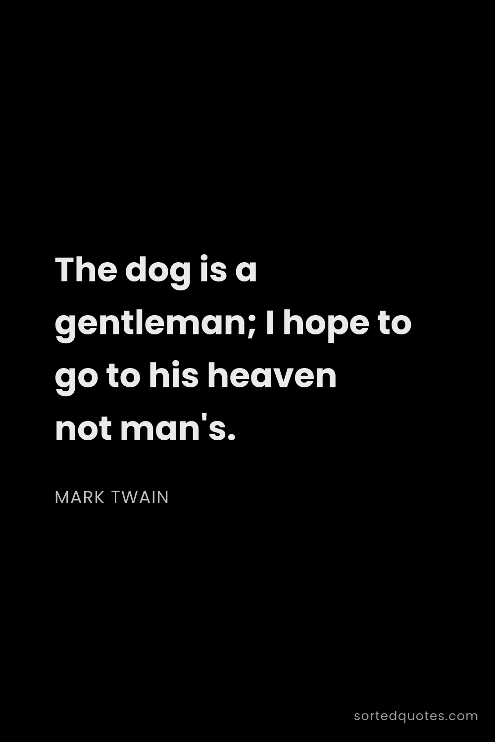 Quote by Mark Twain: "The dog is a gentleman; I hope to go to his heaven..."