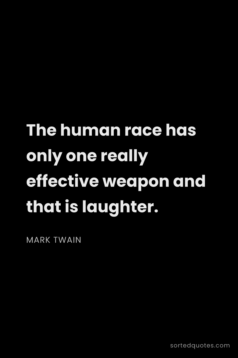 Quote by Mark Twain: "The human race has only one really effective weapo..."