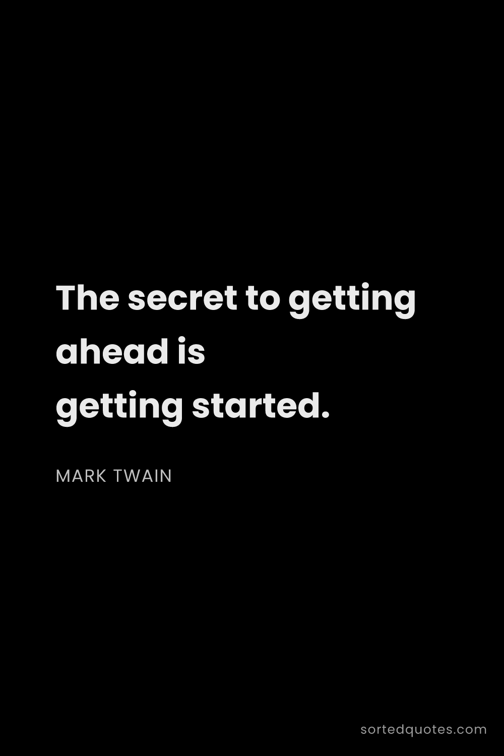 Quote by Mark Twain: "The secret to getting ahead is getting started...."