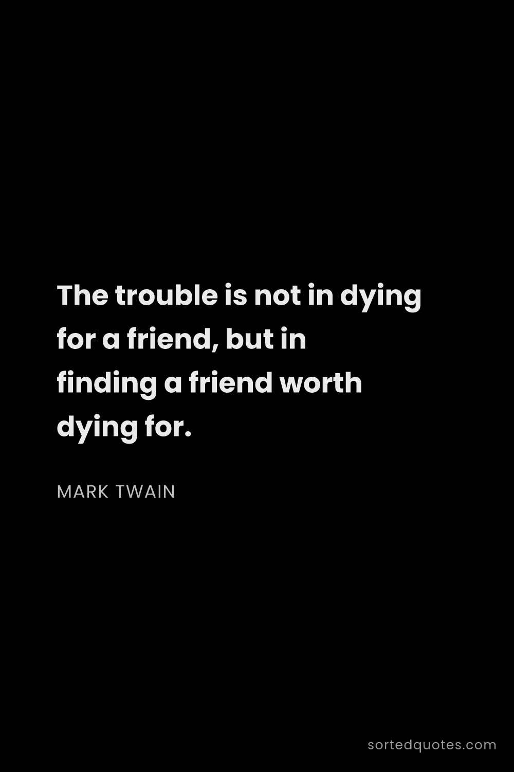 Quote by Mark Twain: "The trouble is not in dying for a friend, but in f..."