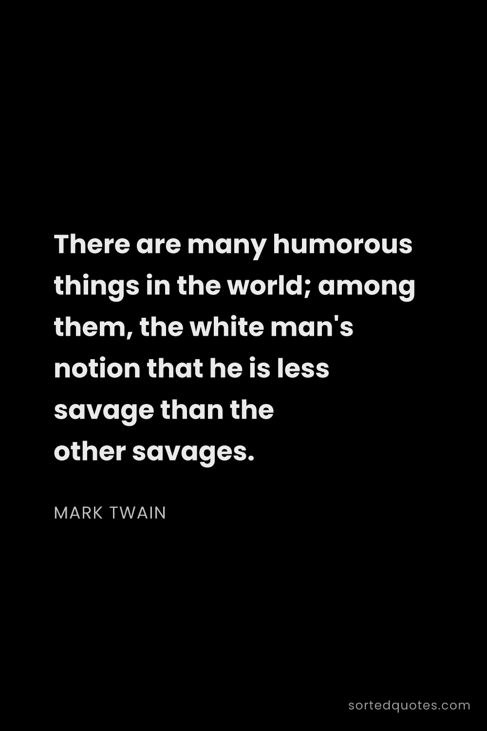 Quote by Mark Twain: "There are many humorous things in the world; among..."