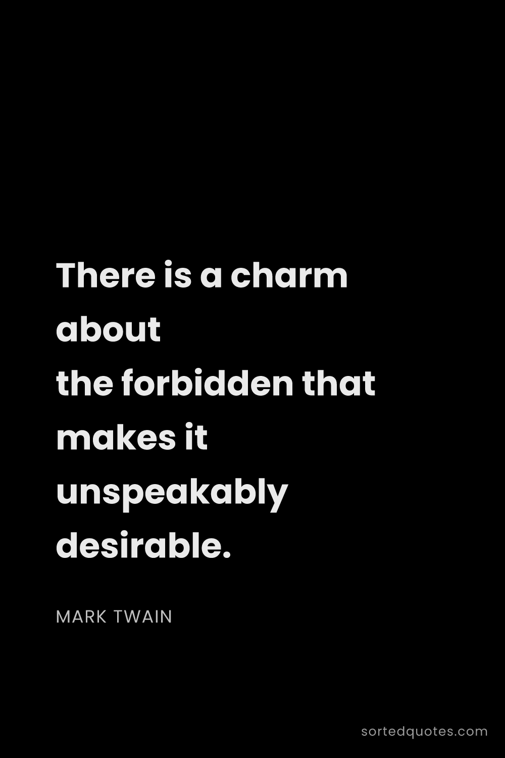 Quote by Mark Twain: "There is a charm about the forbidden that makes it..."