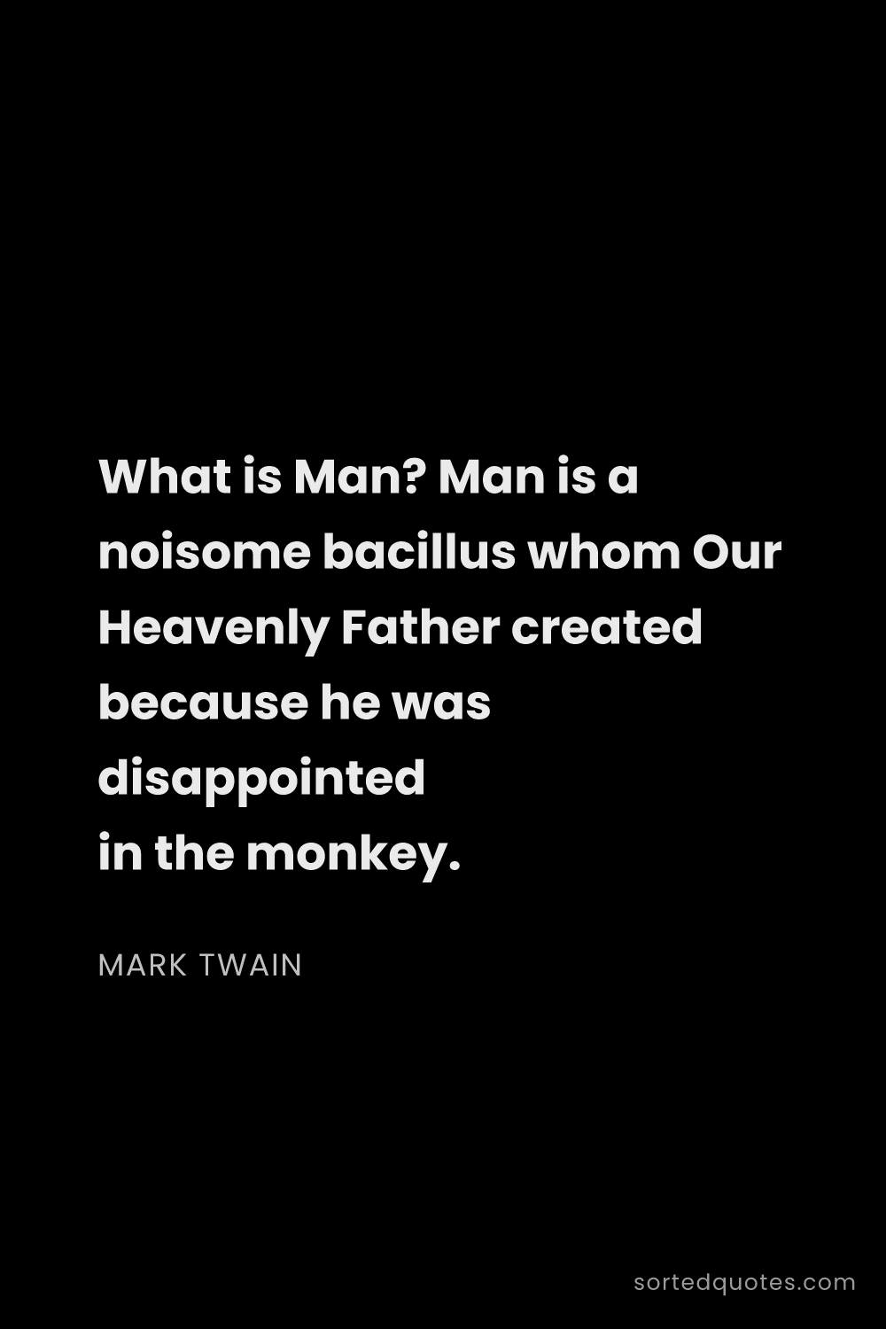 Quote by Mark Twain: "What is Man? Man is a noisome bacillus whom Our He..."