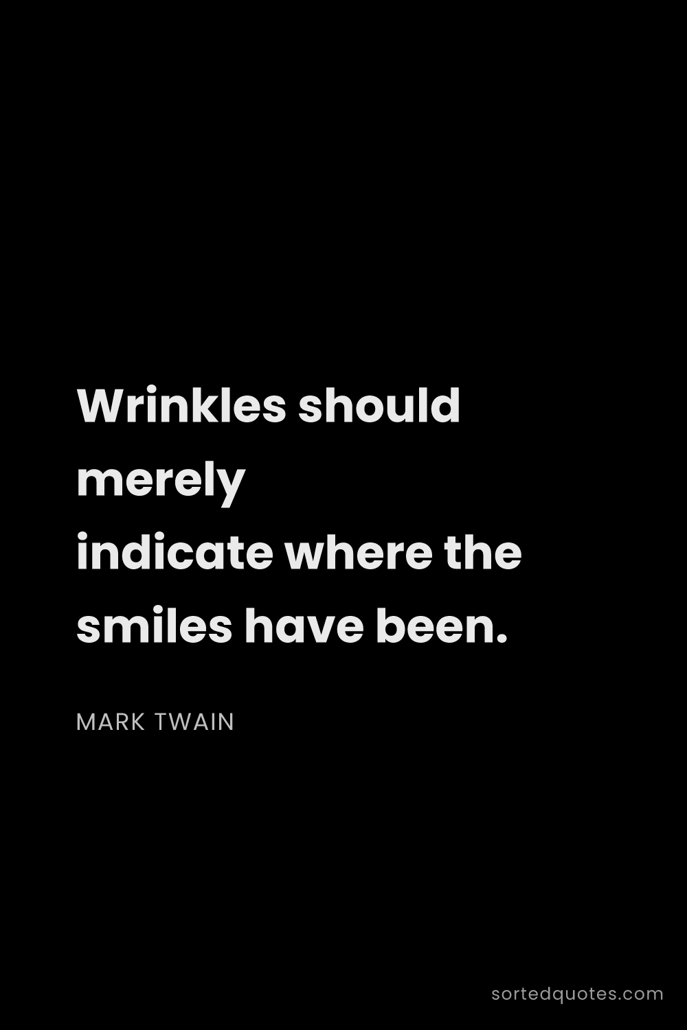 Quote by Mark Twain: "Wrinkles should merely indicate where the smiles h..."