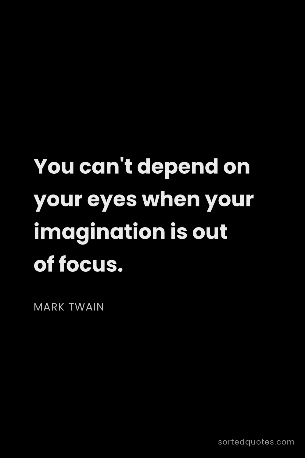 Quote by Mark Twain: "You can't depend on your eyes when your imaginatio..."