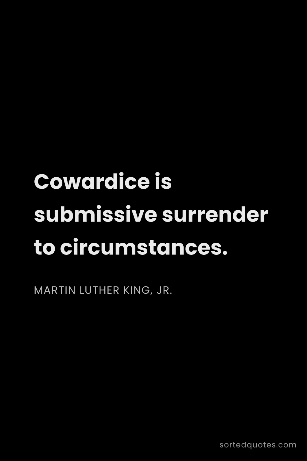 Quote by Martin Luther King, Jr.: "Cowardice is submissive surrender to circumstances..."