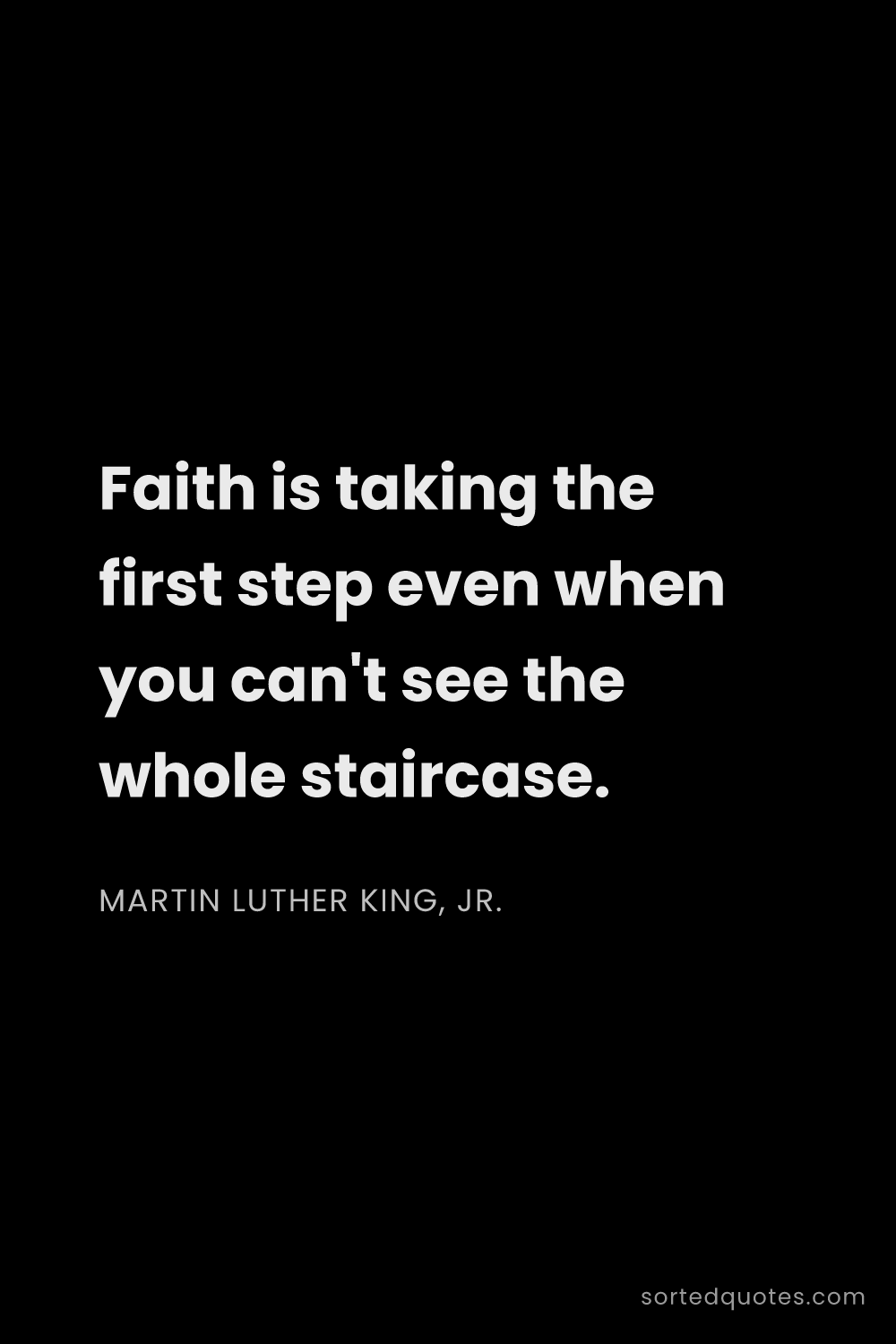 Quote by Martin Luther King, Jr.: "Faith is taking the first step even when you can't..."