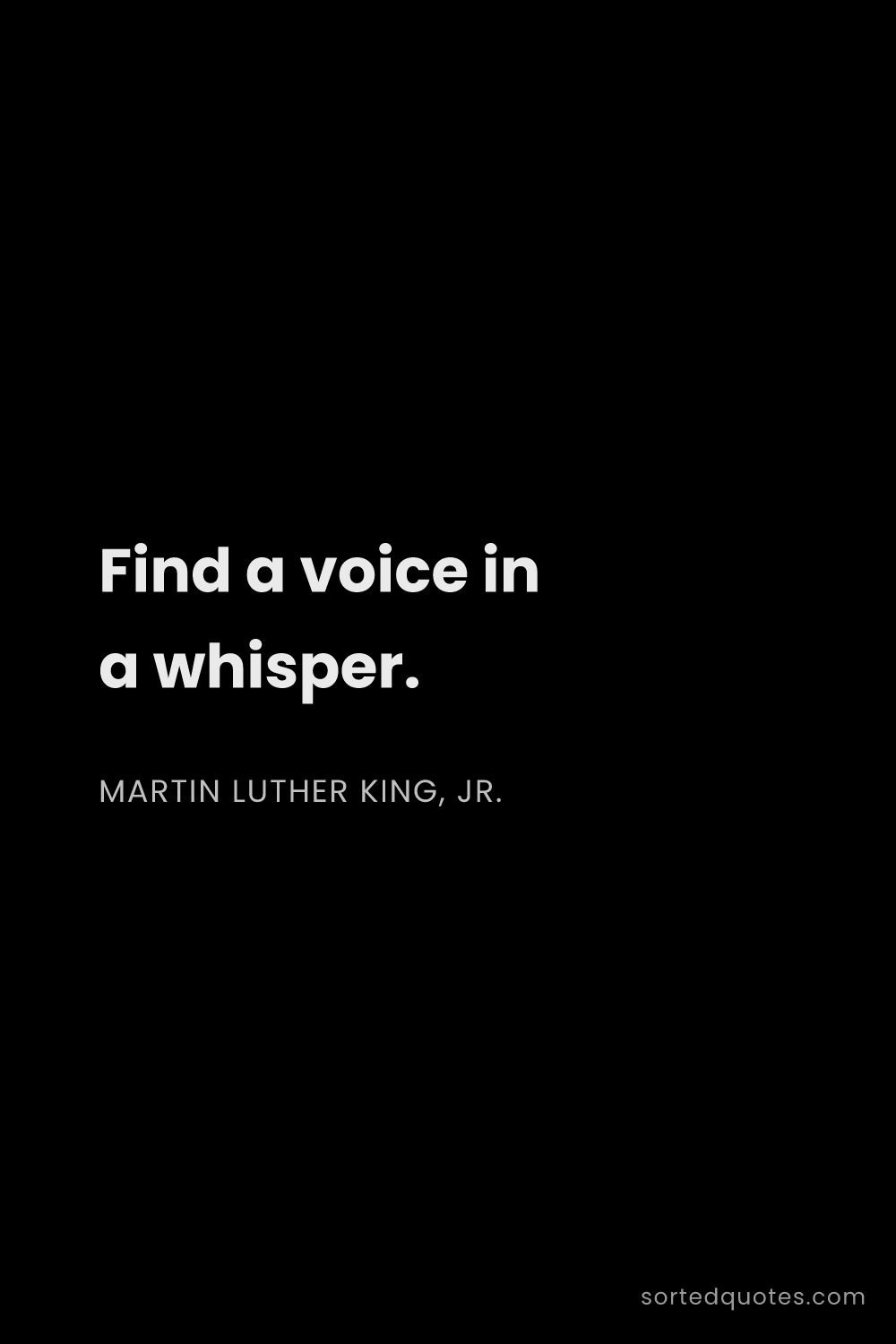 Quote by Martin Luther King, Jr.: "Find a voice in a whisper...."