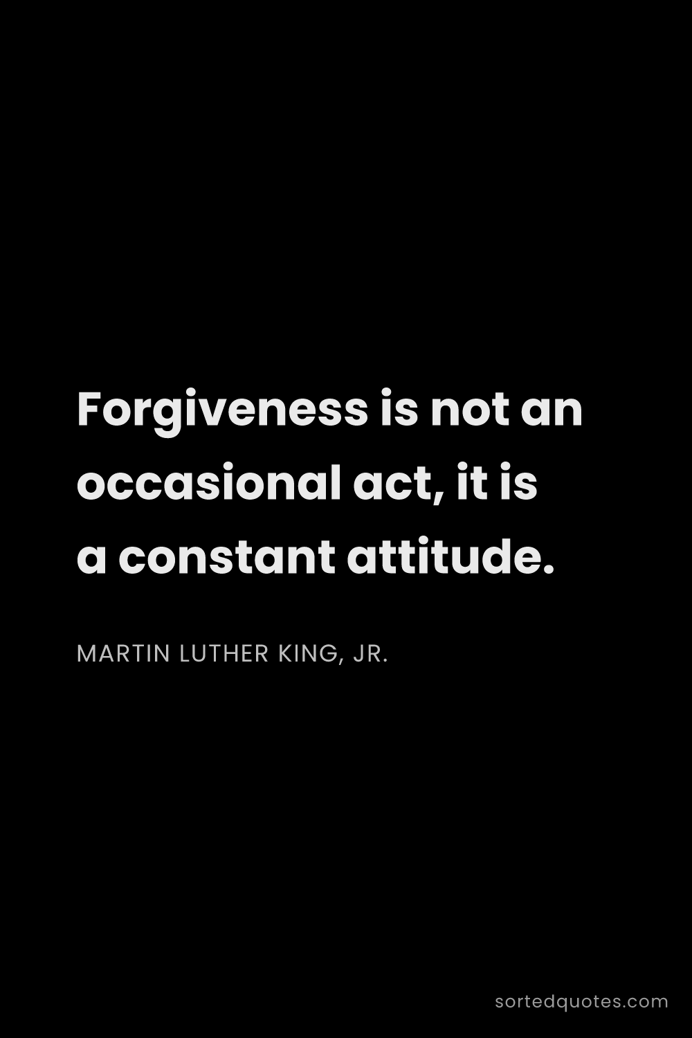 Quote by Martin Luther King, Jr.: "Forgiveness is not an occasional act, it is a cons..."