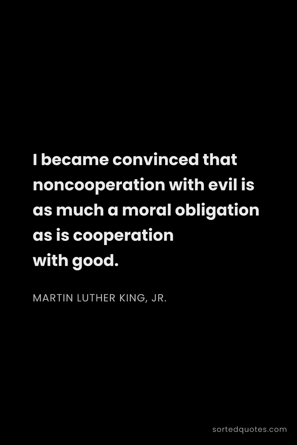 Quote by Martin Luther King, Jr.: "I became convinced that noncooperation with evil i..."