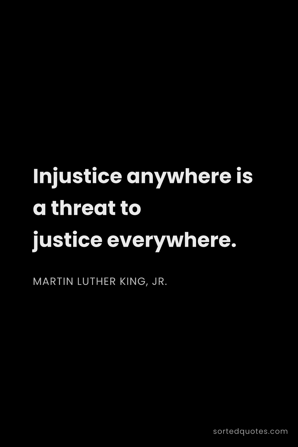 Quote by Martin Luther King, Jr.: "Injustice anywhere is a threat to justice everywhe..."