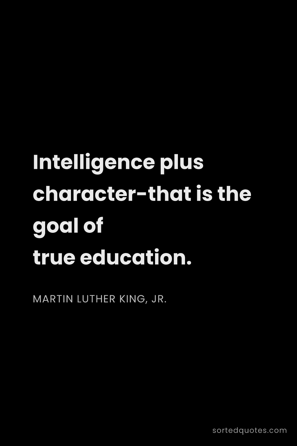 Quote by Martin Luther King, Jr.: "Intelligence plus character-that is the goal of tr..."